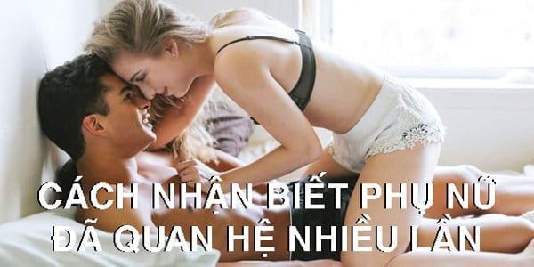 Cách nhận biết phụ nữ đã quan hệ nhiều lần