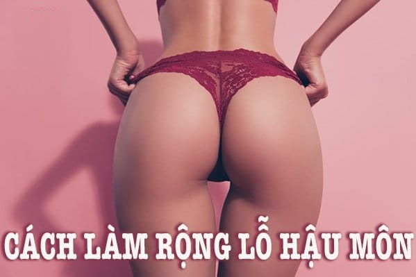 Cách làm rộng lỗ hậu môn